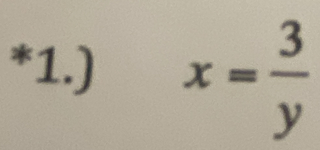 1.)
x= 3/y 