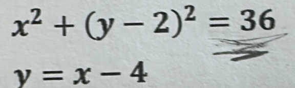 x^2+(y-2)^2=36
y=x-4