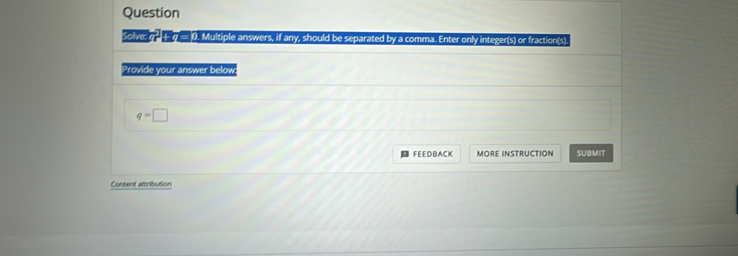 Question 
Solve: q" + 7 = 0. Multiple answers, if any, should be separated by a comma. Enter only integer(s) or fraction(s) 
Provide your answer below
q=□
FEEDBACK MORE INSTRUCTION SUBMIT 
Content attribution