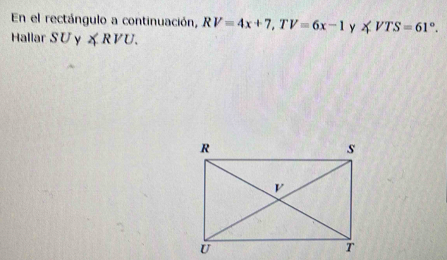 En el rectángulo a continuación, RV=4x+7, TV=6x-1 y ∠ VTS=61°. 
Hallar SU y ∠ RVU.