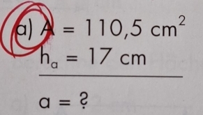 =110,5cm^2
h_a=17cm
a=