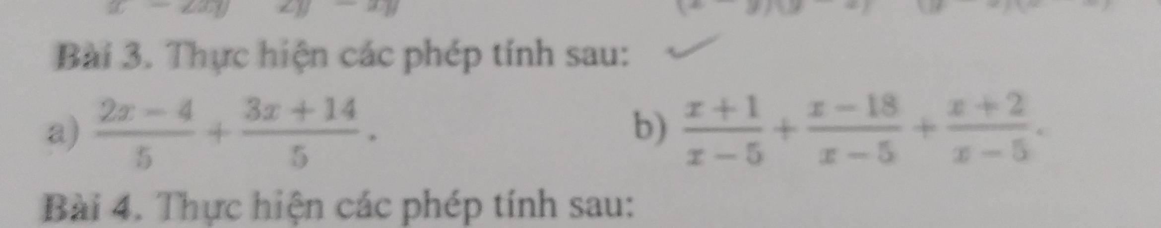 Thực hiện các phép tính sau: 
a)  (2x-4)/5 + (3x+14)/5 .  (x+1)/x-5 + (x-18)/x-5 + (x+2)/x-5 . 
b) 
Bài 4. Thực hiện các phép tính sau: