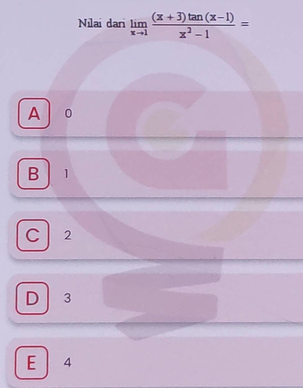 Nilai dari limlimits _xto 1 ((x+3)tan (x-1))/x^2-1 =
A 0
B 1
C 2
D 3
E 4