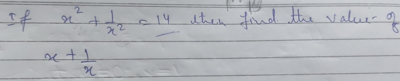 If x^2+ 1/x^2 =14 shen find the value-a
x+ 1/x 