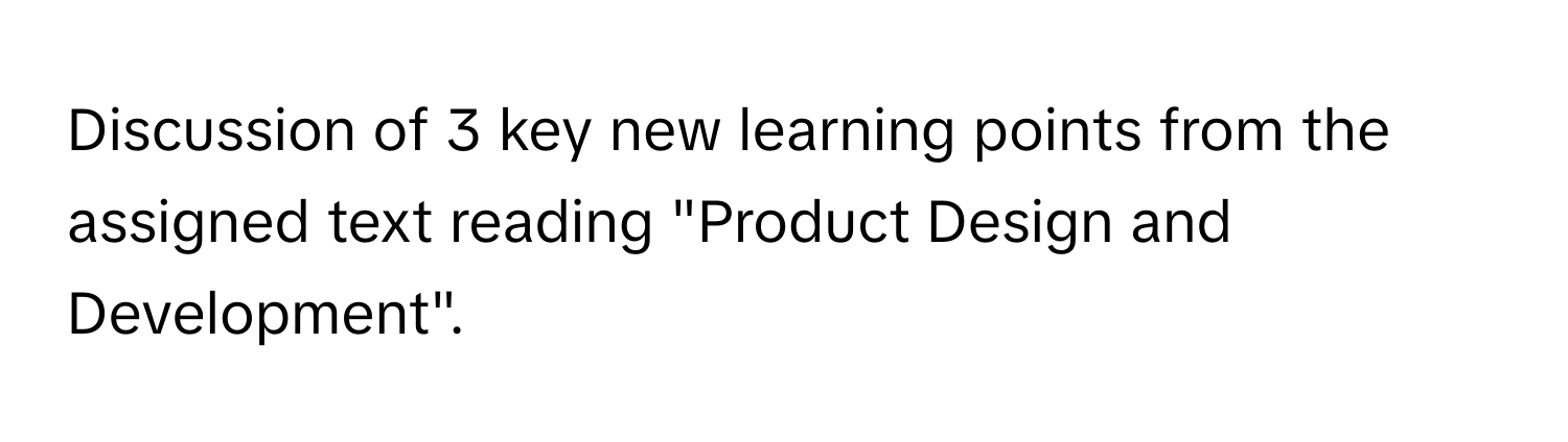 Discussion of 3 key new learning points from the assigned text reading "Product Design and Development".