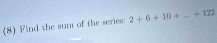 (8) Find the sum of the series: 2+6+10+...+122