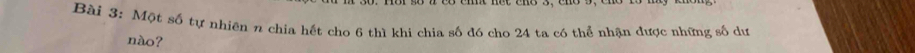 Một số tự nhiên n chia hết cho 6 thì khi chia số đó cho 24 ta có thể nhận được những số dư 
nào?