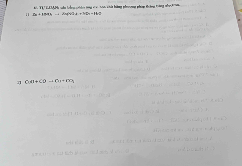 Tự LUẠN: cân bằng phản ứng oxi hóa khử bằng phương pháp thăng bằng electron. 
1) Zn+HNO_3to Zn(NO_3)_2+NO_2+H_2O
2) CuO+COto Cu+CO_2
nng n 8 e0 
d tA 
am nidg od ) .º o 
d cs eut w a a d g make go or 
sn cartádo el suv sorl vonáiual sd 
zod io mh A