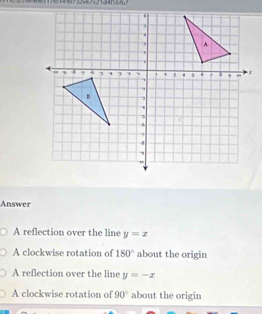 2898178149973286722184f56f57
Answer
A reflection over the line y=x
A clockwise rotation of 180° about the origin
A reflection over the line y=-x
A clockwise rotation of 90° about the origin