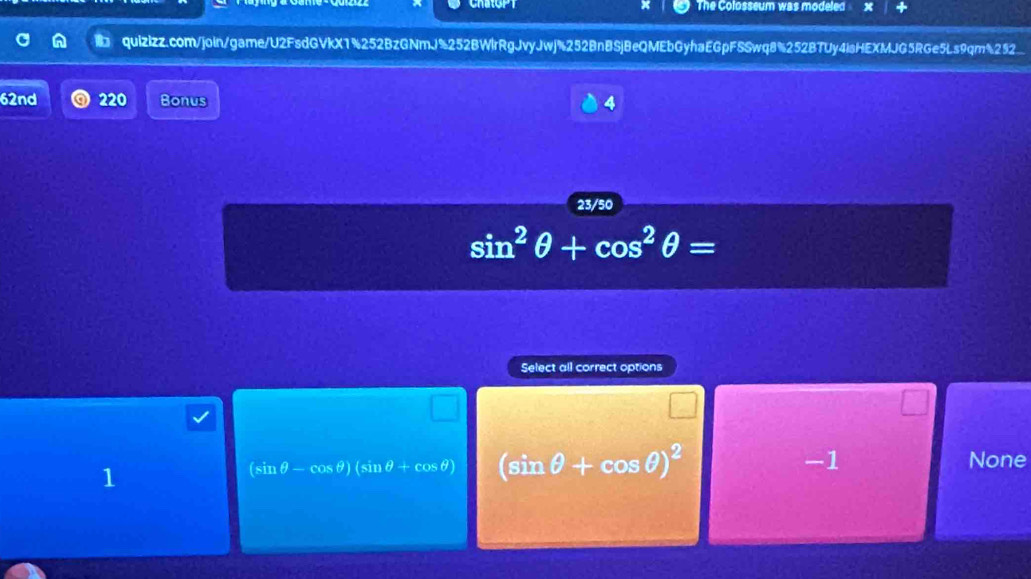 The Colosseum was modeled
quizizz.com/join/game/U2FsdGVkX1%252BzGNmJ%252BWlrRgJvyJwj%252BnBSjBeQMEbGyhaEGpFSSwq8%252BTUy4isHEXMJG5RGe5Ls9qm%252
62nd 220 Bonus 4
23/50
sin^2θ +cos^2θ =
Select all correct options
-1 None
1
(sin θ -cos θ )(sin θ +cos θ ) (sin θ +cos θ )^2