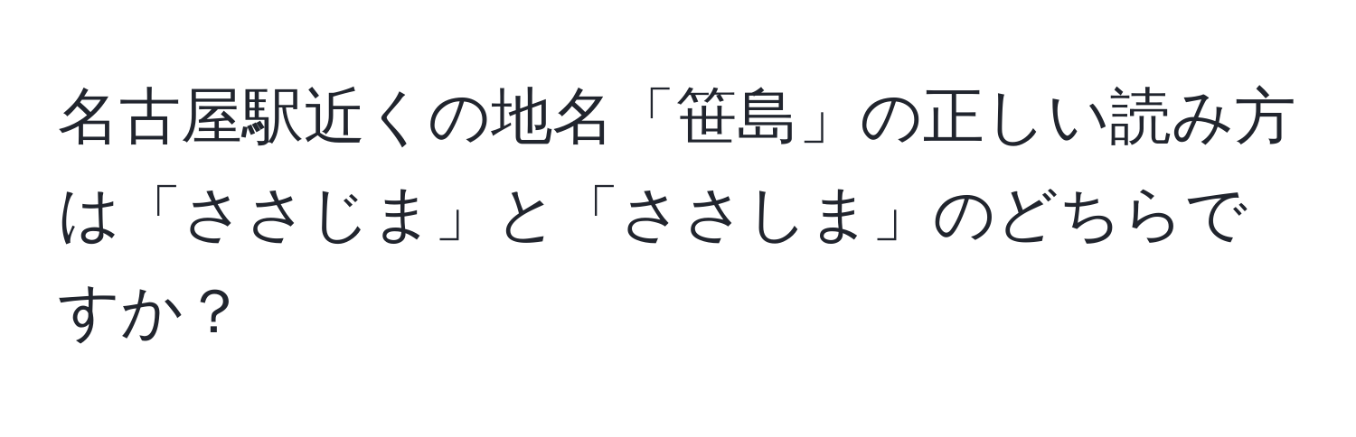 名古屋駅近くの地名「笹島」の正しい読み方は「ささじま」と「ささしま」のどちらですか？