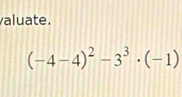 valuate.
(-4-4)^2-3^3· (-1)