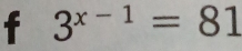 3^(x-1)=81