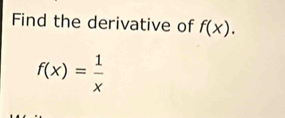 Find the derivative of f(x).
f(x)= 1/x 