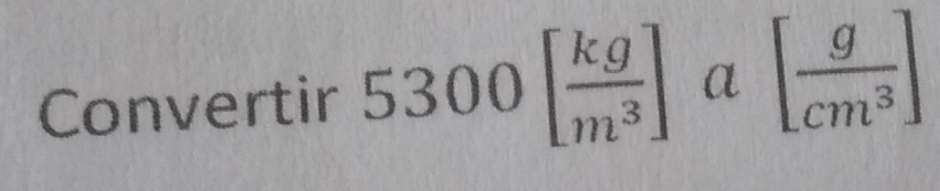 Convertir 5300[ kg/m^3 ] a [ g/cm^3 ]