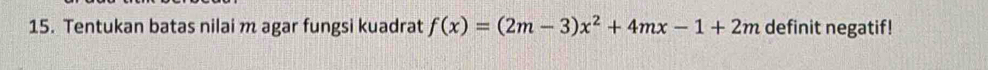 Tentukan batas nilai m agar fungsi kuadrat f(x)=(2m-3)x^2+4mx-1+2m definit negatif!