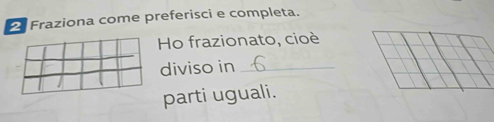 Fraziona come preferisci e completa. 
Ho frazionato, cioè 
diviso in_ 
parti uguali.