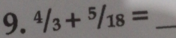 ^4/_3+^5/_18= _