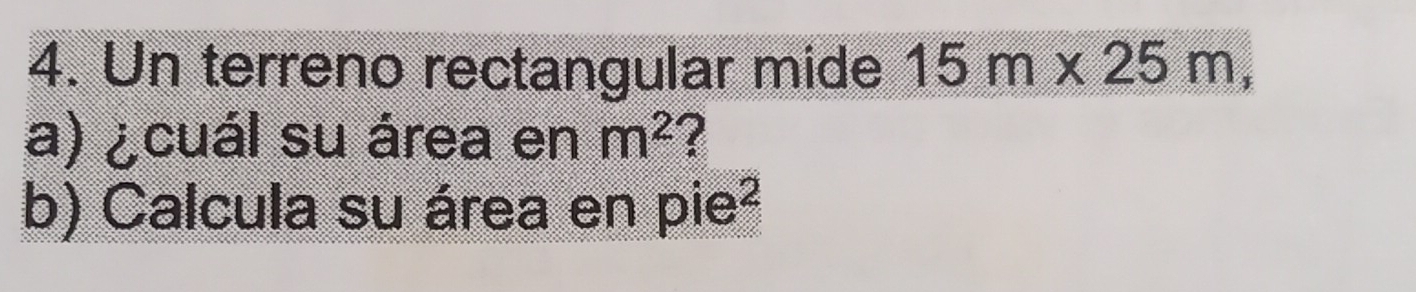 Un terreno rectangular mide 15m* 25m, 
a) ¿cuál su área en m^2 ? 
b) Calcula su área en pie²