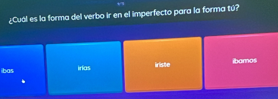 9/5
¿Cuál es la forma del verbo ir en el imperfecto para la forma tú?
ibas irías iriste ibamos