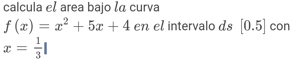 calcula el area bajo α curva
f(x)=x^2+5x+4 en el intervalo ds [0.5] con
x= 1/3 