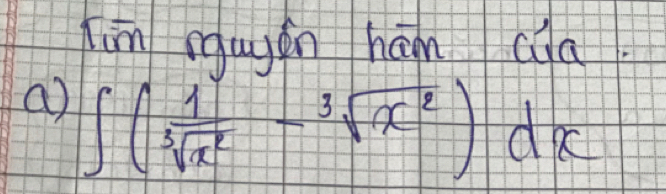 hān cgugán hán cua. 
a ∈t ( 1/sqrt[3](x^2) -sqrt[3](x^2))dx