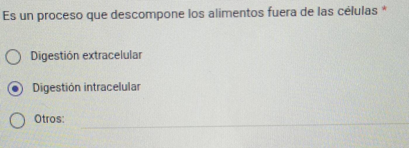 Es un proceso que descompone los alimentos fuera de las células *
Digestión extracelular
Digestión intracelular
_
Otros: