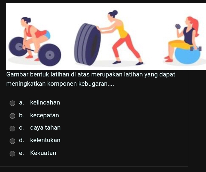 Gambar bentuk latihan di atas merupakan latihan yang dapat
meningkatkan komponen kebugaran....
a. kelincahan
b. kecepatan
c. daya tahan
d. kelentukan
e. Kekuatan