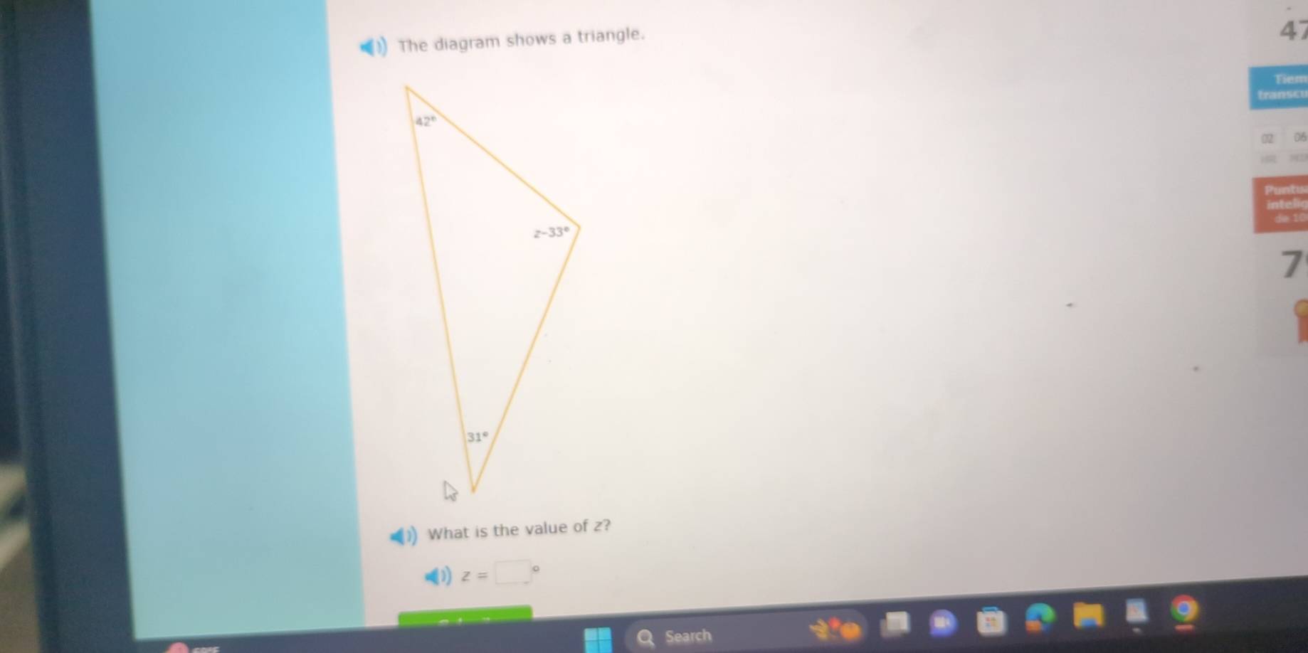 The diagram shows a triangle.
47
Tiem
transc
06
7
)) What is the value of z?
downarrow ) z=□°
Search