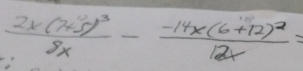 frac 2x(x-5)^38x-frac -14x(6+12)^212x=