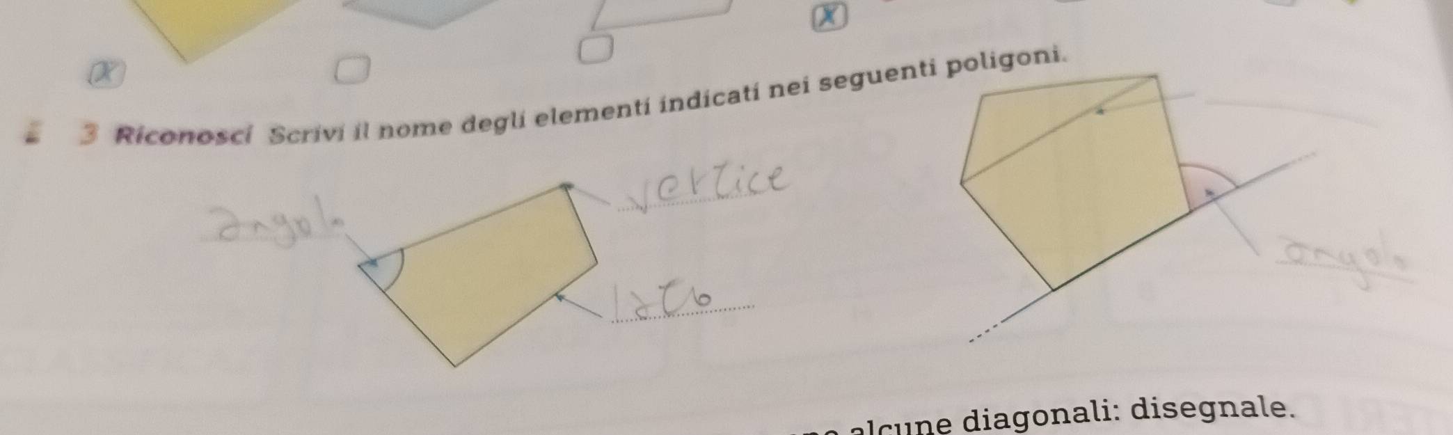 Riconoscí Scriví il nome deglí elementí indicatí nei seguenti poligoni. 
iagonali: disegnale.