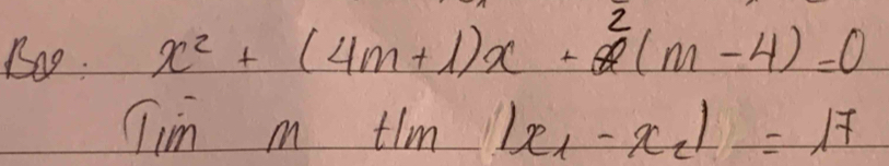 Boo. x^2+(4m+1)x+2(m-4)=0
Cim m tim |x_1-x_2|=17