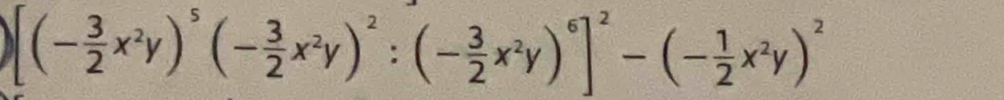 [(- 3/2 x^2y)^5(- 3/2 x^2y)^2:(- 3/2 x^2y)^6]^2-(- 1/2 x^2y)^2