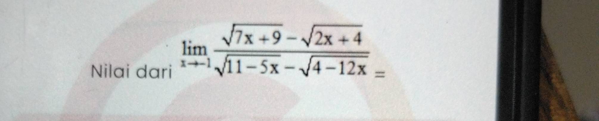 Nilai dari
limlimits _xto -1 (sqrt(7x+9)-sqrt(2x+4))/sqrt(11-5x)-sqrt(4-12x) =