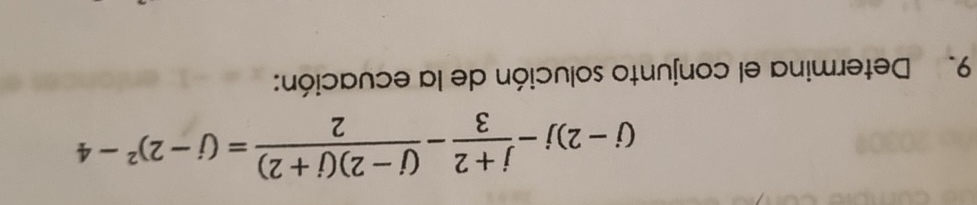 (j-2)j- (j+2)/3 - ((j-2)(j+2))/2 =(j-2)^2-4
9. Determina el conjunto solución de la ecuación: