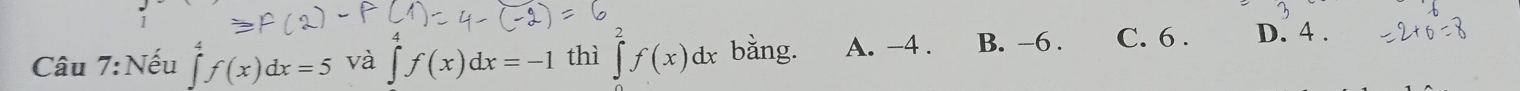 Nếu f(x)dx=5 và ∈t f(x)dx=-1 thì ∈tlimits f(x)dx bǎng. A. -4. B. -6. C. 6. D. 4.