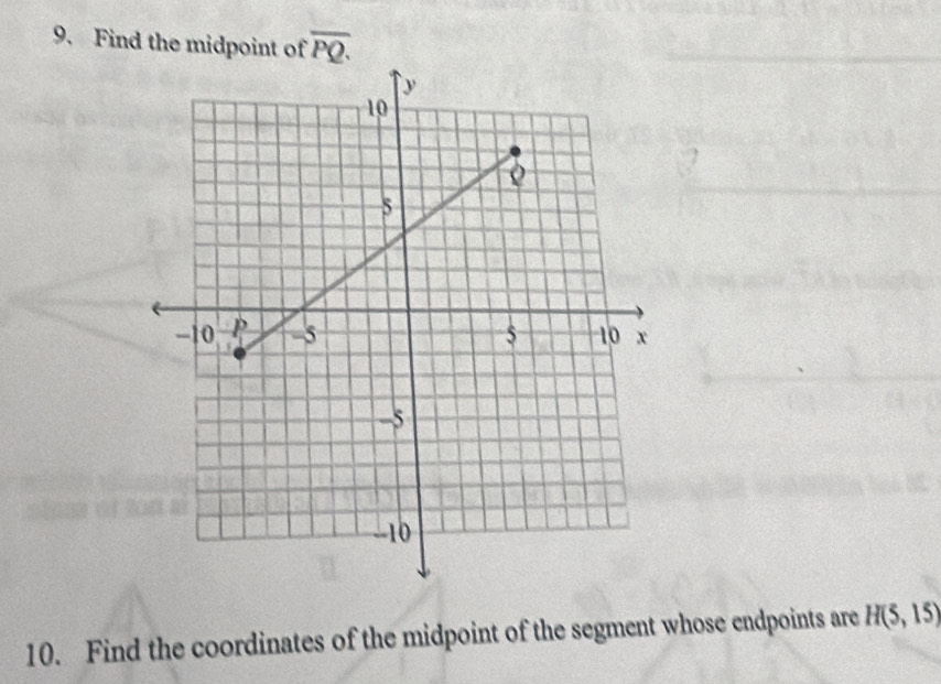 Find the midpoint of overline PQ. 
10. Find the coordinates of the midpoint of the segment whose endpoints are H(5,15)