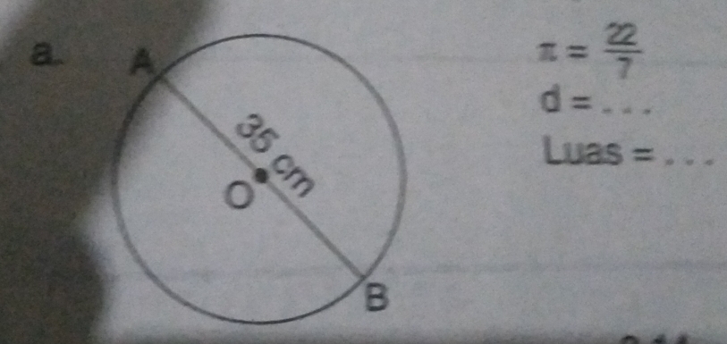 a
π = 22/7 
d= _
Luas= _