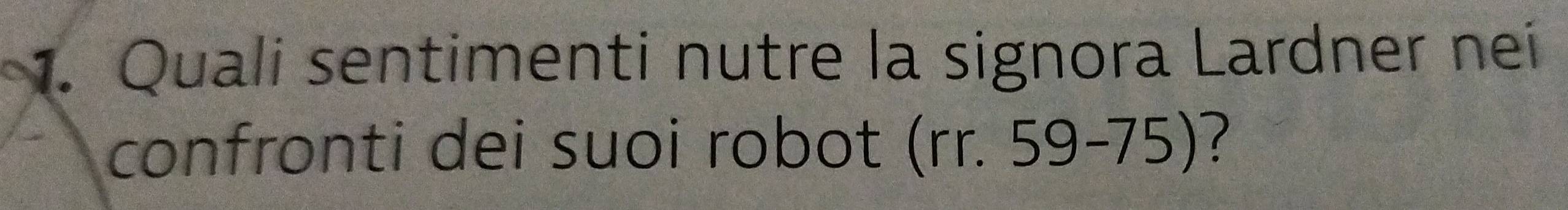 Quali sentimenti nutre la signora Lardner neí 
confronti dei suoi robot (rr. 59-75) ?