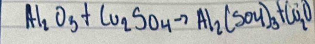 Al_2O_3+Cu_2SO_4to Al_2(SO_4)_3+Cu_2O