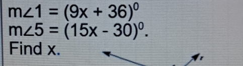 m∠ 1=(9x+36)^circ 
m∠ 5=(15x-30)^circ . 
Find x.