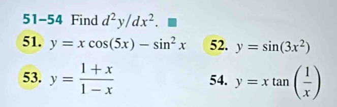 51-54 Find d^2y/dx^2.□
51. y=xcos (5x)-sin^2x 52. y=sin (3x^2)
53. y= (1+x)/1-x  54. y=xtan ( 1/x )