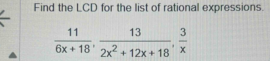 Find the LCD for the list of rational expressions.
 11/6x+18 ,  13/2x^2+12x+18 ,  3/x 