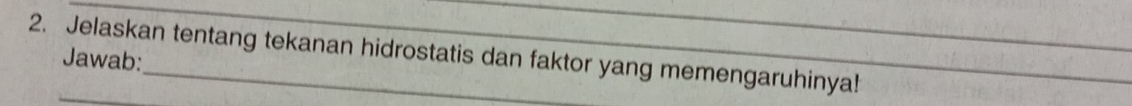 Jelaskan tentang tekanan hidrostatis dan faktor yang memengaruhinya! 
Jawab: 
__