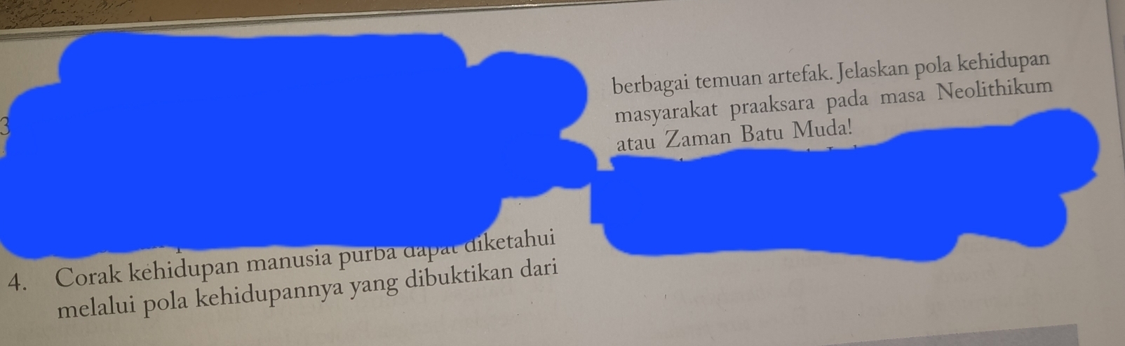 berbagai temuan artefak. Jelaskan pola kehidupan 
masyarakat praaksara pada masa Neolithikum 
atau Zaman Batu Muda! 
4. Corak kehidupan manusia purba dapat diketahui 
melalui pola kehidupannya yang dibuktikan dari