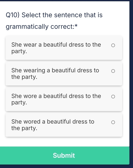 she wore a beautiful dress to the party Solved: Q10) Select the sentence that is grammatically correct:* She wear a beautiful  dress to the [Others]