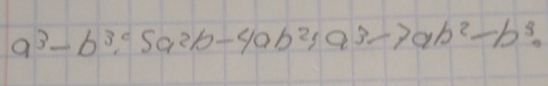 a^3-b^3:5a^2b-4ab^2:a^3-7ab^2-b^3