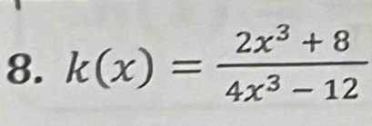 k(x)= (2x^3+8)/4x^3-12 