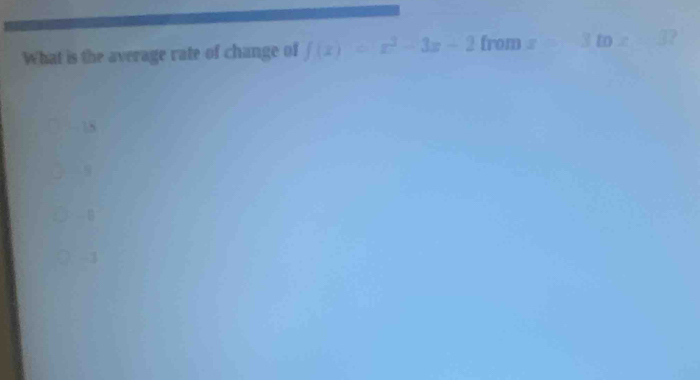 What is the average rate of change of f(x)=x^3-3x-2 from s 3 to
9
- 8
-1