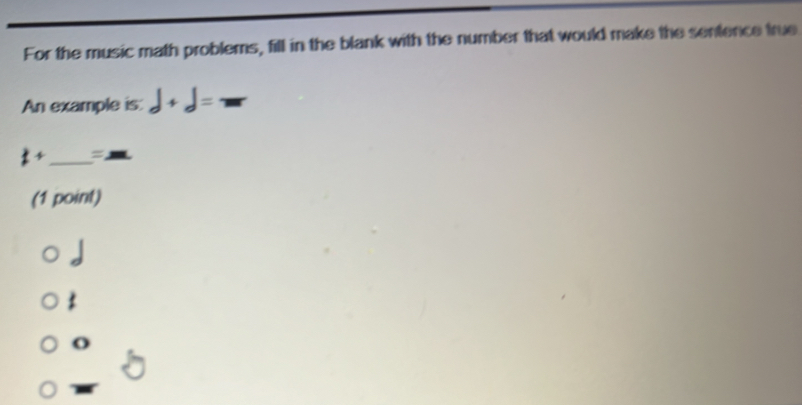For the music math problems, fill in the blank with the number that would make the sentence true 
An example is: d+d=□
k+ _  =
(1 point) 
: 
o